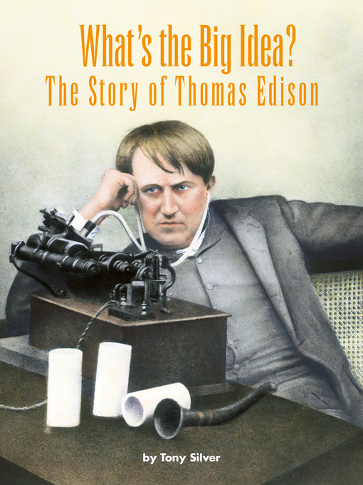 Title details for What's the Big Idea? The Story of Thomas Edison by Tony Silver - Available